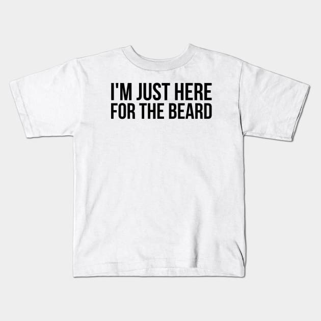 I'm Just Here For The Beard Kids T-Shirt by HobbyAndArt